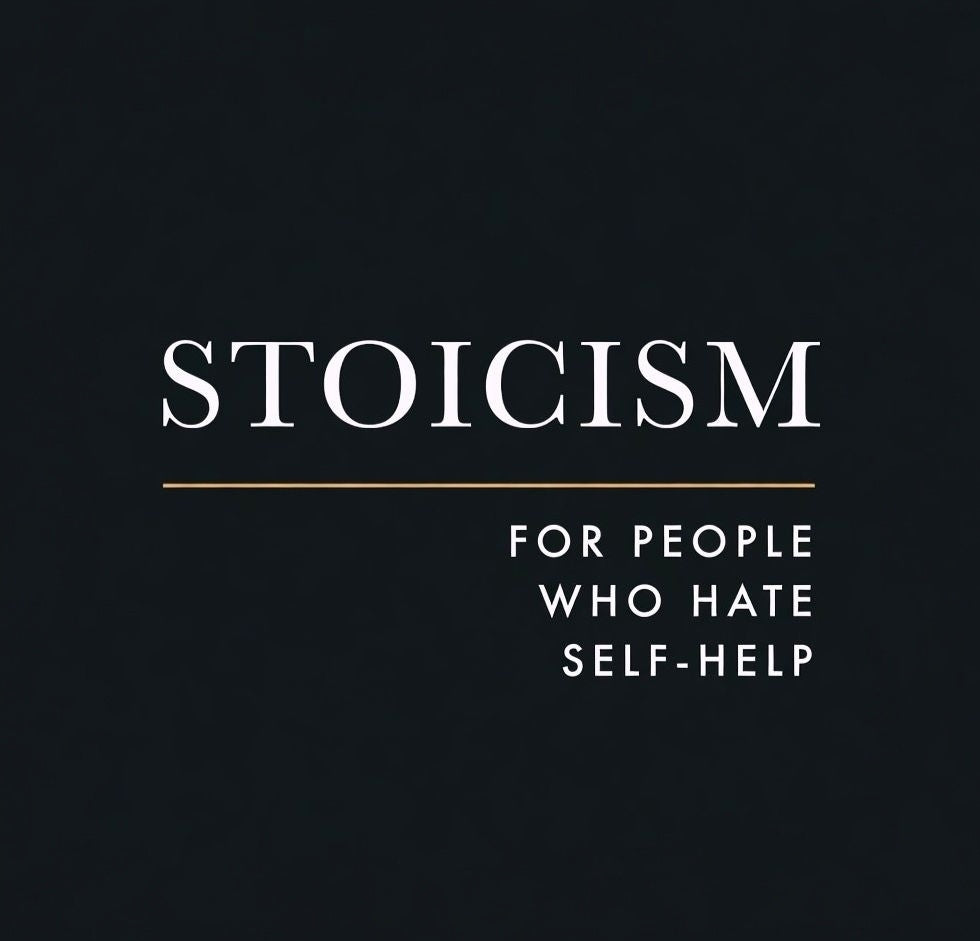 Stoicism for People Who Hate Self-Help